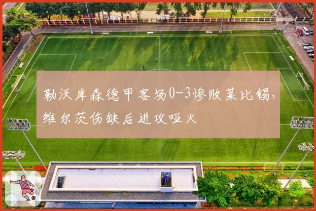 勒沃库森德甲客场0-3惨败莱比锡，维尔茨伤缺后进攻哑火