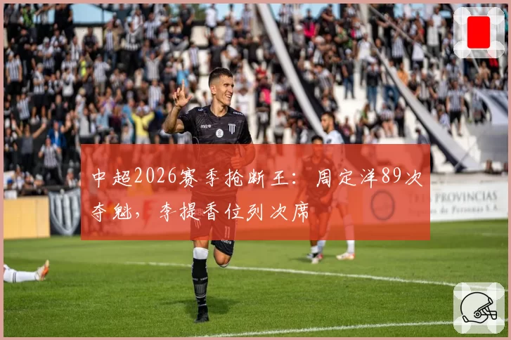 中超2026赛季抢断王：周定洋89次夺魁，李提香位列次席