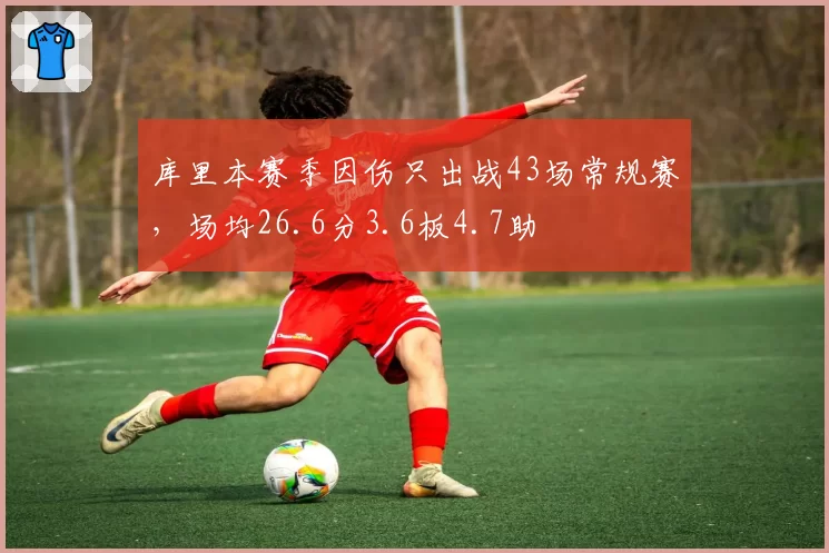 库里本赛季因伤只出战43场常规赛，场均26.6分3.6板4.7助