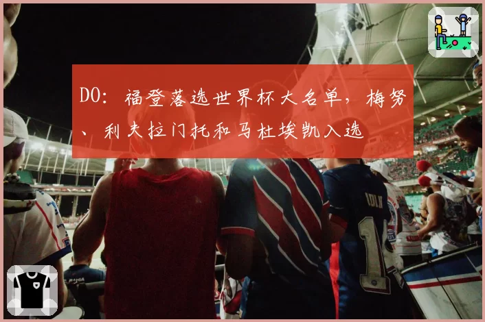 DO：福登落选世界杯大名单，梅努、利夫拉门托和马杜埃凯入选