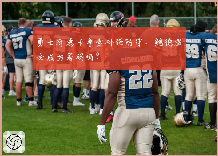 勇士有意卡鲁索补强防守，鲍德温会成为筹码吗？