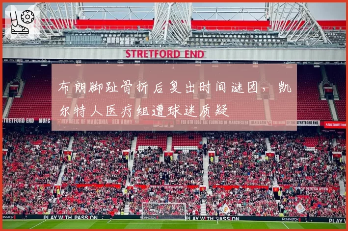 布朗脚趾骨折后复出时间谜团，凯尔特人医疗组遭球迷质疑
