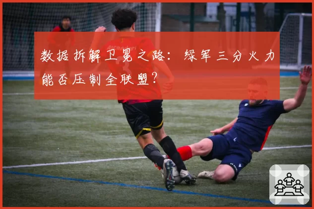 数据拆解卫冕之路：绿军三分火力能否压制全联盟？